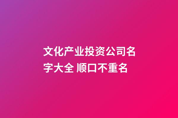 文化产业投资公司名字大全 顺口不重名-第1张-公司起名-玄机派